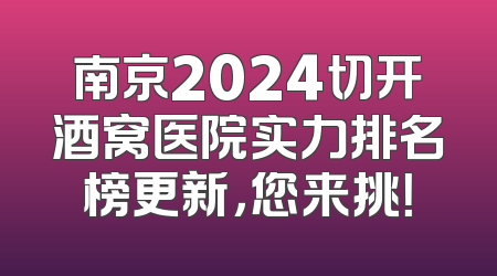 南京2024切开酒窝医院实力排名榜更新，您来挑！
