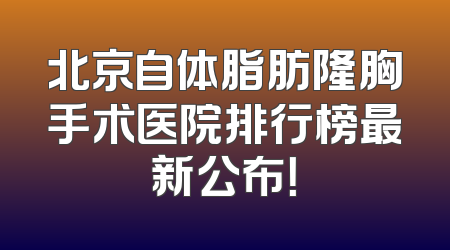 北京自体脂肪隆胸手术医院排行榜最新公布！