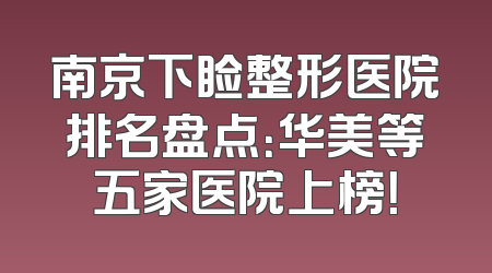 南京下睑整形医院排名盘点：华美等五家医院上榜！