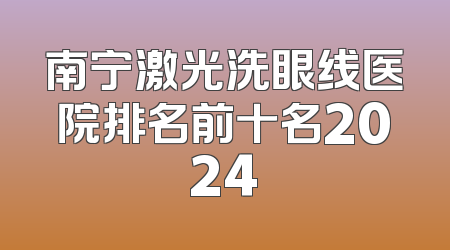 南宁激光洗眼线医院排名前十名2024