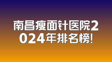 南昌瘦面针医院2024年排名榜！