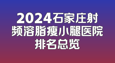 2024石家庄射频溶脂瘦小腿医院排名总览
