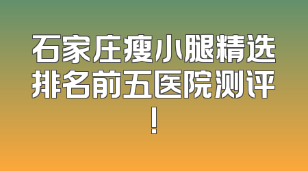 石家庄瘦小腿精选排名前五医院测评!