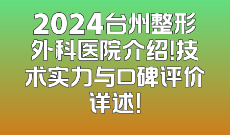 2024台州整形外科医院介绍！技术实力与口碑评价详述！