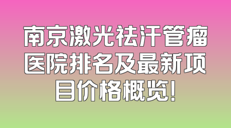 南京激光祛汗管瘤医院排名及最新项目价格概览！