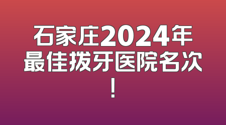 石家庄2024年最佳拨牙医院名次！