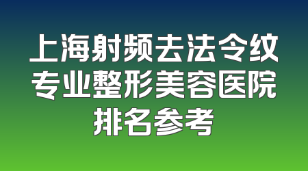 上海射频去法令纹专业整形美容医院排名参考