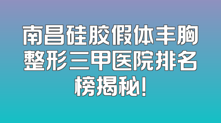 南昌硅胶假体丰胸整形三甲医院排名榜揭秘!