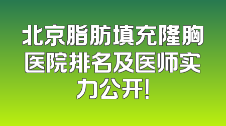 北京脂肪填充隆胸医院排名及医师实力公开！