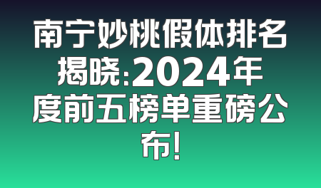 南宁妙桃假体排名揭晓：2024年度前五榜单重磅公布！