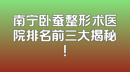南宁卧蚕整形术医院排名前三大揭秘！