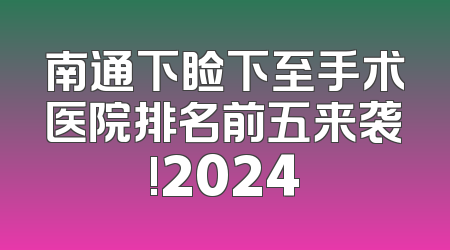 南通下睑下至手术医院排名前五来袭!2024