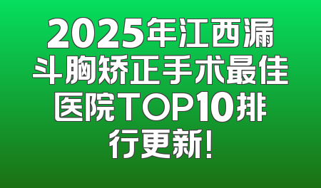 2025年江西漏斗胸矫正手术最佳医院TOP10排行更新！