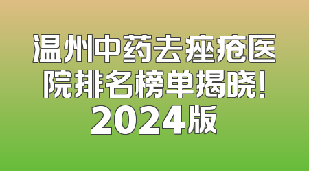 温州中药去痤疮医院排名榜单揭晓！2024版
