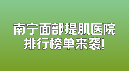 南宁面部提肌医院排行榜单来袭!