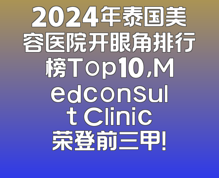 2024年泰国美容医院开眼角排行榜Top10，Medconsult Clinic荣登前三甲！