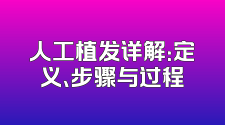 人工植发详解：定义、步骤与过程
