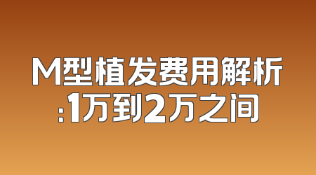 M型植发费用解析：1万到2万之间