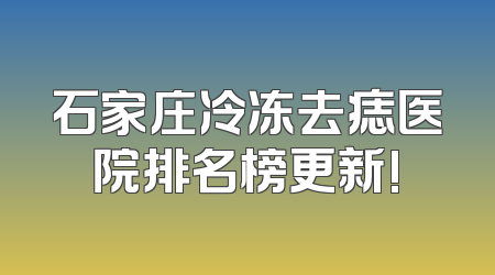 石家庄冷冻去痣医院排名榜更新!