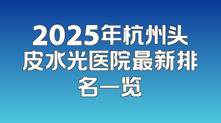 2025年杭州头皮水光医院最新排名一览