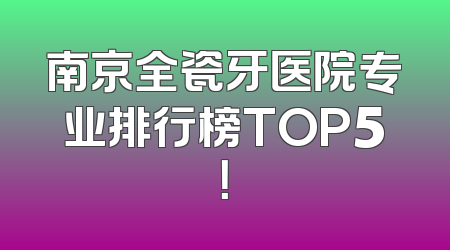 南京全瓷牙医院专业排行榜TOP5！