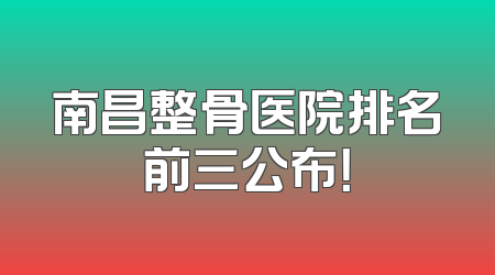 南昌整骨医院排名前三公布！