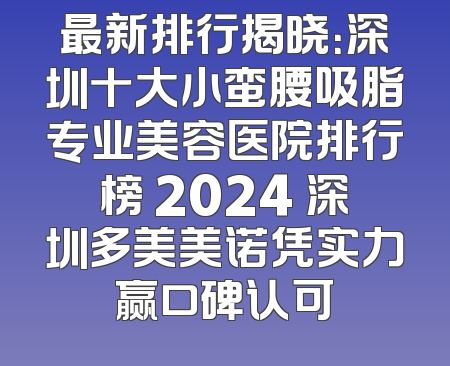 最新排行揭晓：深圳十大小蛮腰吸脂专业美容医院排行榜 2024 深圳多美美诺凭实力赢口碑认可