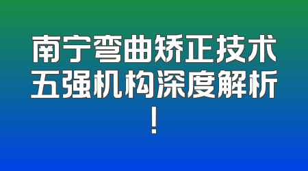 南宁弯曲矫正技术五强机构深度解析！