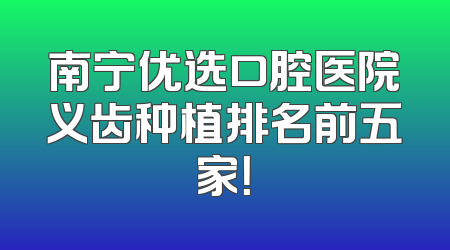 南宁优选口腔医院义齿种植排名前五家！