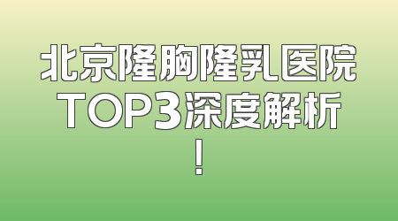 北京隆胸隆乳医院TOP3深度解析！