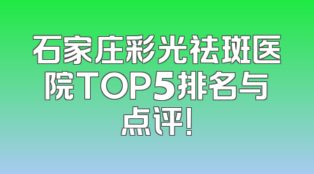 石家庄彩光祛斑医院TOP5排名与点评！