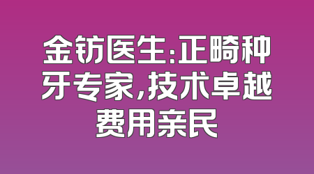 金钫医生：正畸种牙专家，技术卓越费用亲民