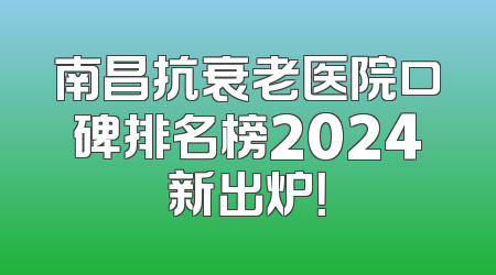 南昌抗衰老医院口碑排名榜2024新出炉！
