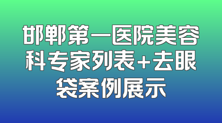 邯郸第一医院美容科专家列表+去眼袋案例展示