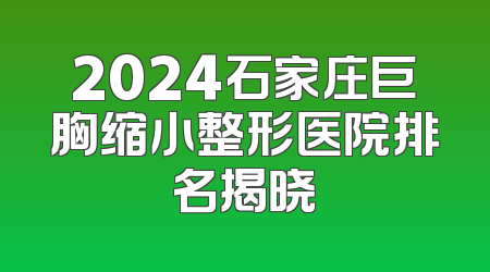 2024石家庄巨胸缩小整形医院排名揭晓