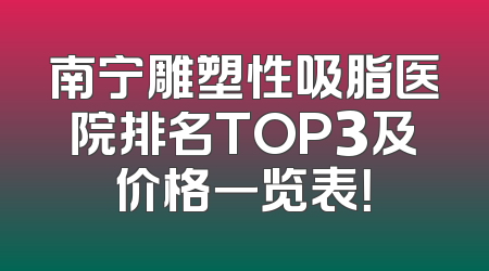 南宁雕塑性吸脂医院排名TOP3及价格一览表！