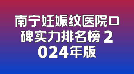 南宁妊娠纹医院口碑实力排名榜 2024年版