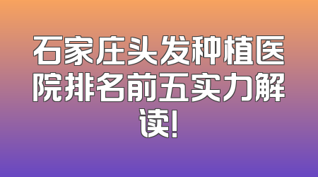 石家庄头发种植医院排名前五实力解读!