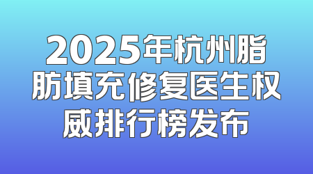2025年杭州脂肪填充修复医生权威排行榜发布
