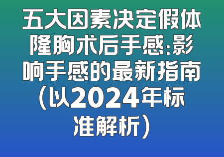 五大因素决定假体隆胸术后手感：影响手感的最新指南（以2024年标准解析）