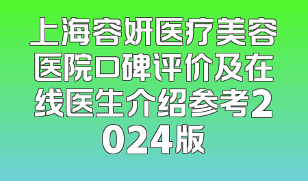 上海容妍医疗美容医院口碑评价及在线医生介绍参考2024版