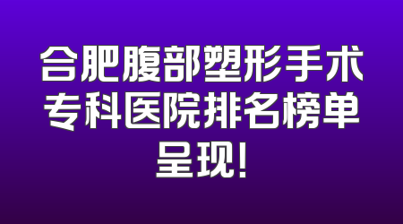 合肥腹部塑形手术专科医院排名榜单呈现！