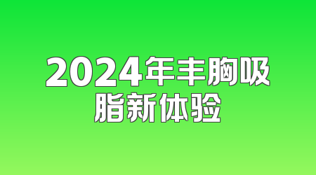 2024年丰胸吸脂新体验