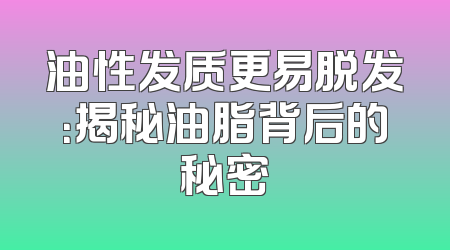 油性发质更易脱发：揭秘油脂背后的秘密