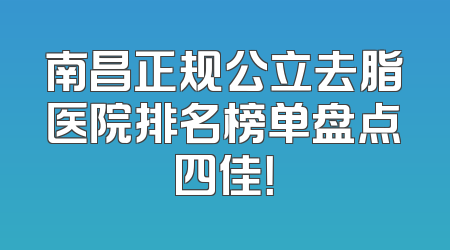 南昌正规公立去脂医院排名榜单盘点四佳！