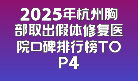2025年杭州胸部取出假体修复医院口碑排行榜TOP4