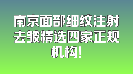 南京面部细纹注射去皱精选四家正规机构！