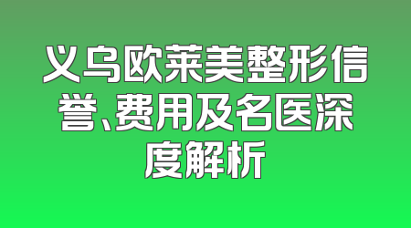 义乌欧莱美整形信誉、费用及名医深度解析