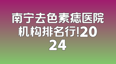 南宁去色素痣医院机构排名行!2024