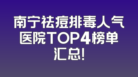 南宁祛痘排毒人气医院TOP4榜单汇总！